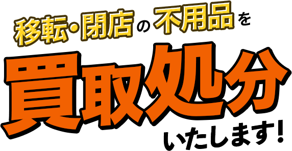 移転・閉店の不用品を買取処分いたします！