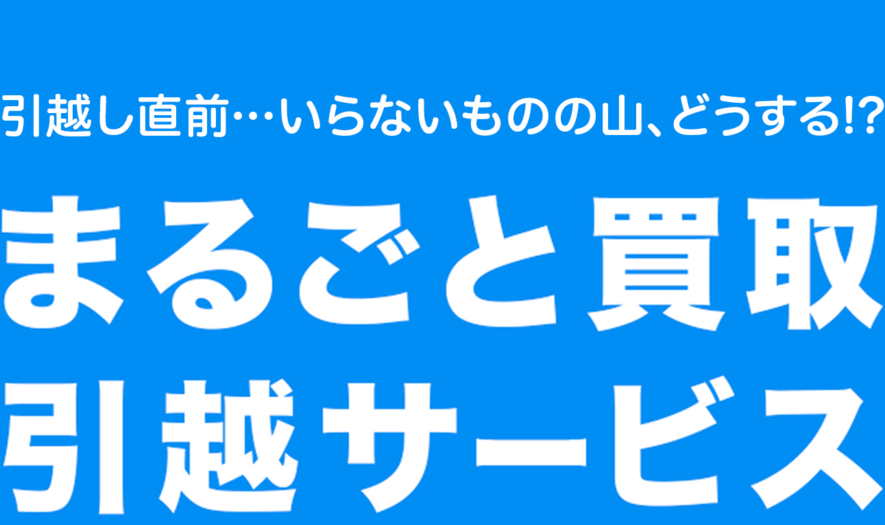 引越直前…いらないものの山どうする!?まるごと買取引越サービス