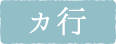 カ行